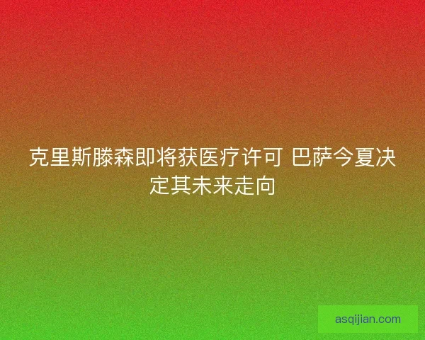 克里斯滕森即将获医疗许可 巴萨今夏决定其未来走向